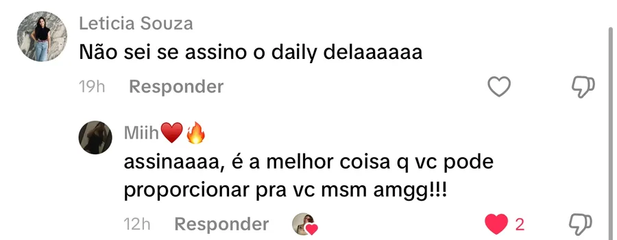 Comentário: Não sei se assino o daily delaaaa. Resposta: assinaaaa, é a melhor coisa que você pode proporcionar pra você mesma, amiga!